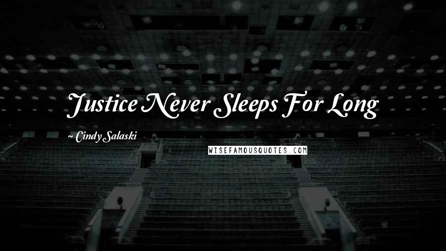 Cindy Salaski Quotes: Justice Never Sleeps For Long