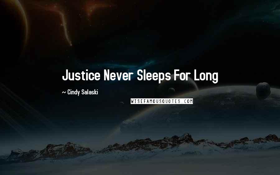 Cindy Salaski Quotes: Justice Never Sleeps For Long