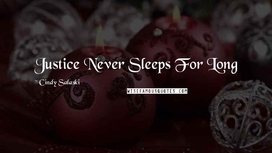 Cindy Salaski Quotes: Justice Never Sleeps For Long