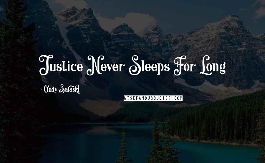 Cindy Salaski Quotes: Justice Never Sleeps For Long