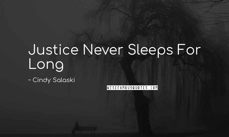 Cindy Salaski Quotes: Justice Never Sleeps For Long