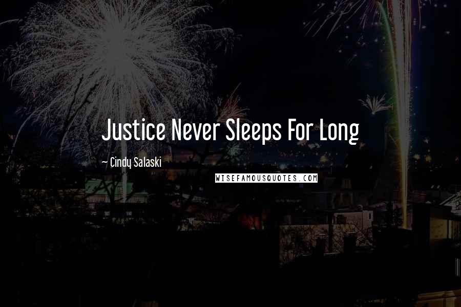 Cindy Salaski Quotes: Justice Never Sleeps For Long