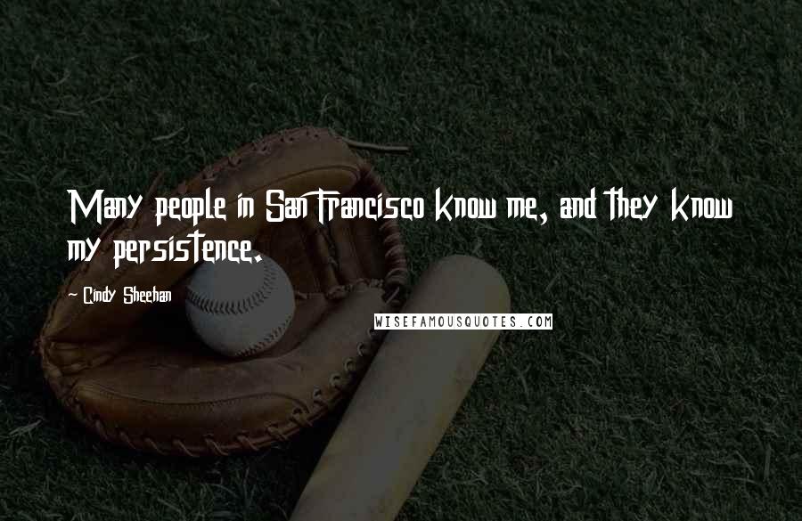 Cindy Sheehan Quotes: Many people in San Francisco know me, and they know my persistence.