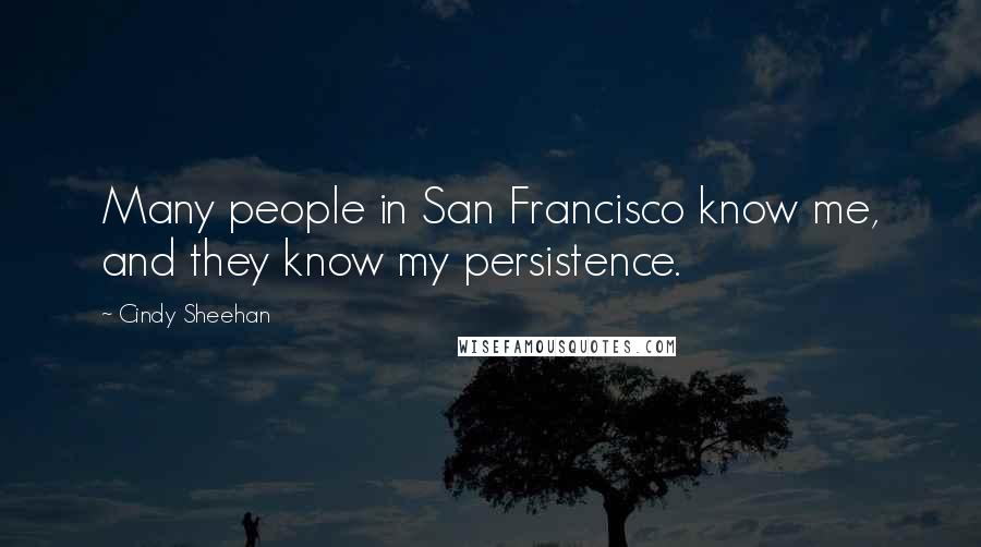 Cindy Sheehan Quotes: Many people in San Francisco know me, and they know my persistence.