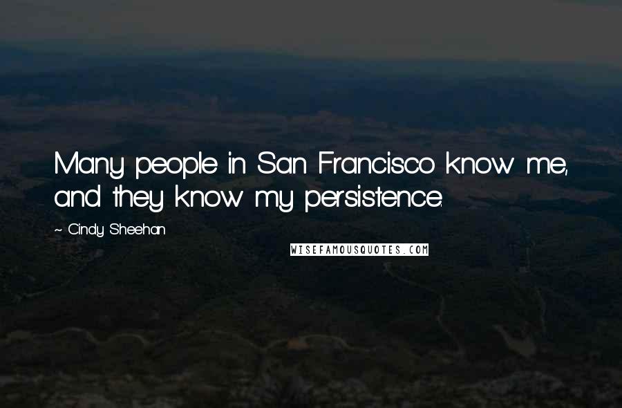 Cindy Sheehan Quotes: Many people in San Francisco know me, and they know my persistence.