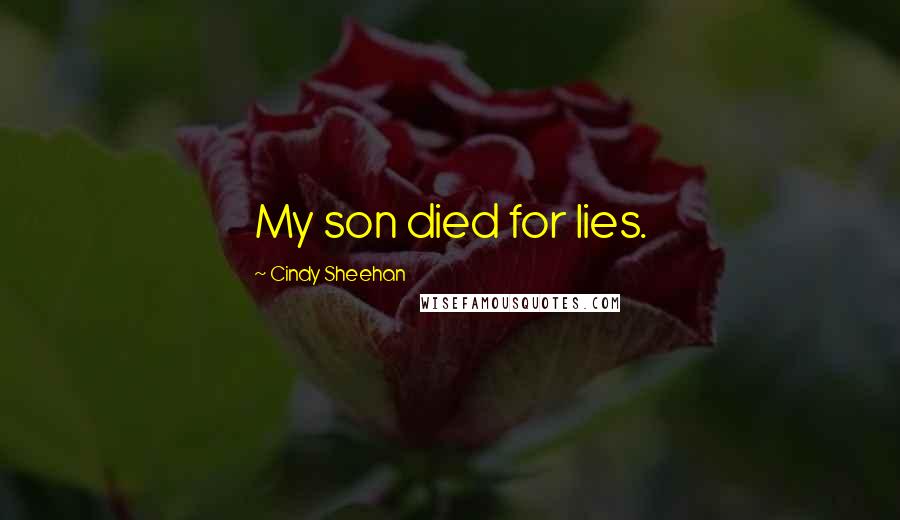 Cindy Sheehan Quotes: My son died for lies.