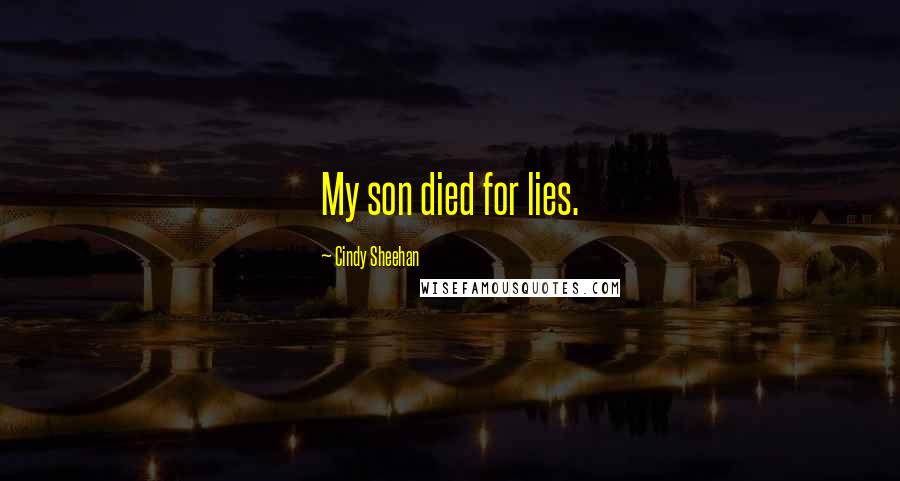 Cindy Sheehan Quotes: My son died for lies.