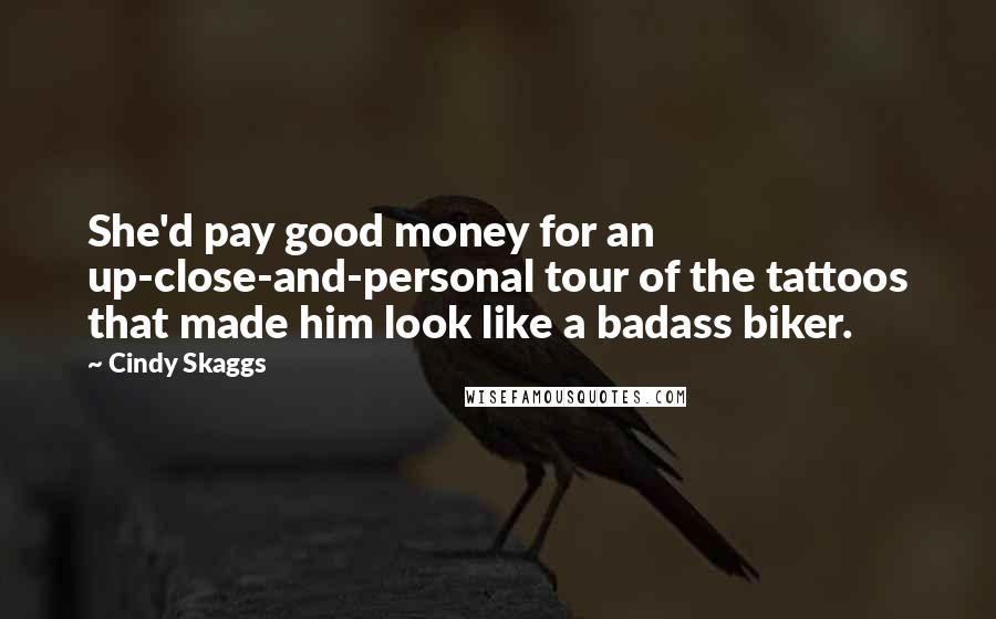 Cindy Skaggs Quotes: She'd pay good money for an up-close-and-personal tour of the tattoos that made him look like a badass biker.