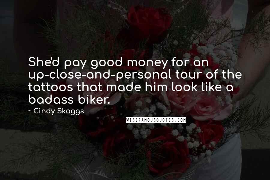 Cindy Skaggs Quotes: She'd pay good money for an up-close-and-personal tour of the tattoos that made him look like a badass biker.
