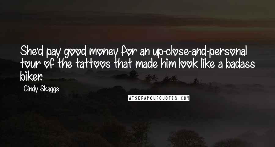 Cindy Skaggs Quotes: She'd pay good money for an up-close-and-personal tour of the tattoos that made him look like a badass biker.