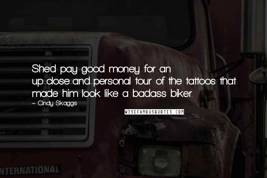 Cindy Skaggs Quotes: She'd pay good money for an up-close-and-personal tour of the tattoos that made him look like a badass biker.