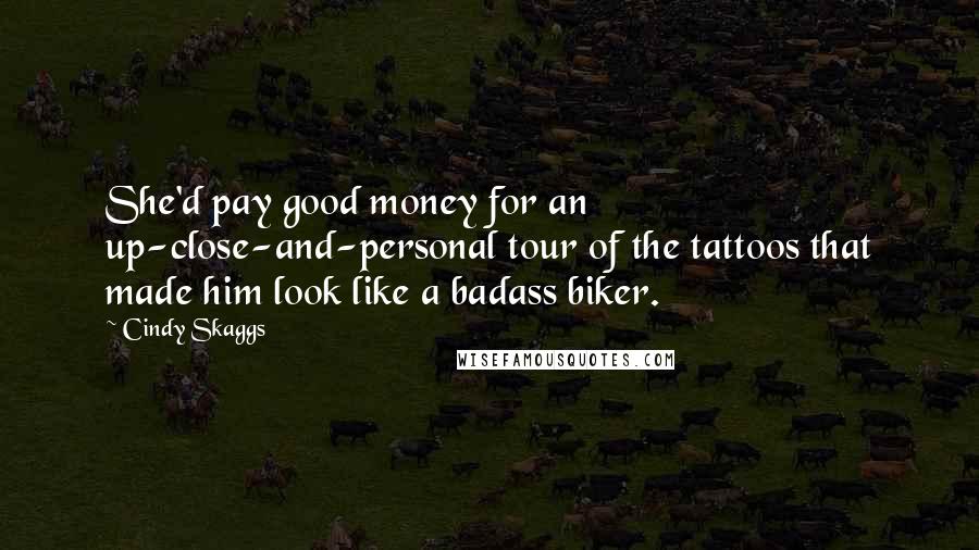 Cindy Skaggs Quotes: She'd pay good money for an up-close-and-personal tour of the tattoos that made him look like a badass biker.