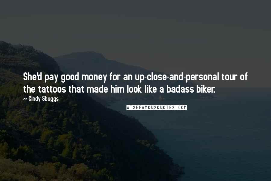 Cindy Skaggs Quotes: She'd pay good money for an up-close-and-personal tour of the tattoos that made him look like a badass biker.