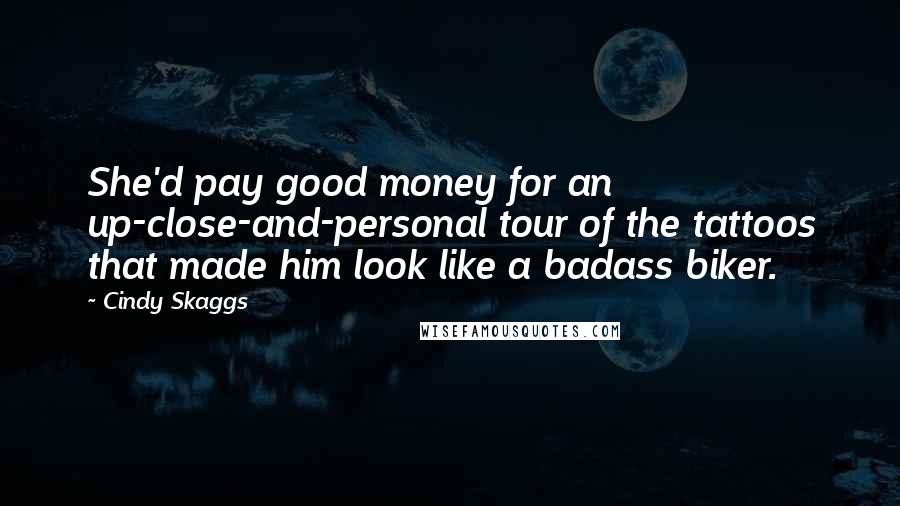 Cindy Skaggs Quotes: She'd pay good money for an up-close-and-personal tour of the tattoos that made him look like a badass biker.