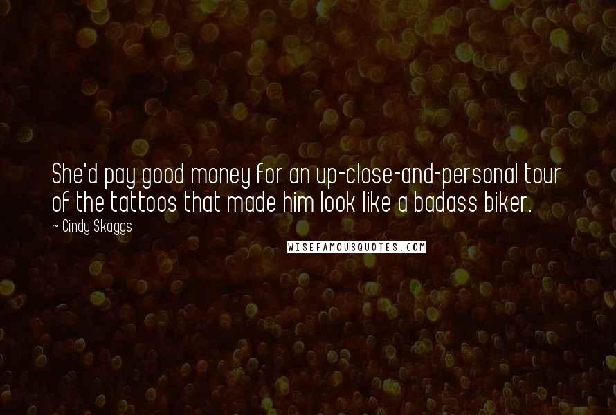 Cindy Skaggs Quotes: She'd pay good money for an up-close-and-personal tour of the tattoos that made him look like a badass biker.