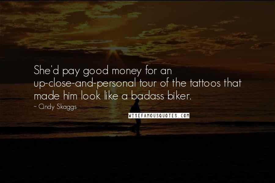 Cindy Skaggs Quotes: She'd pay good money for an up-close-and-personal tour of the tattoos that made him look like a badass biker.