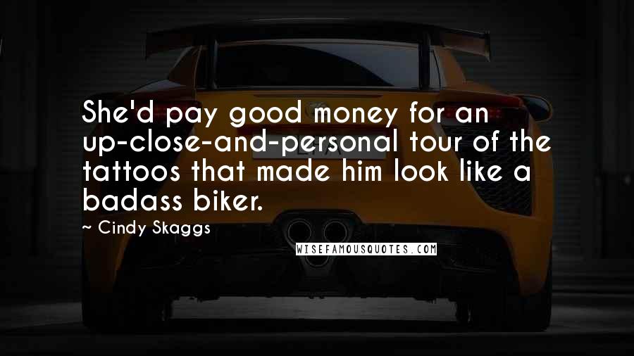 Cindy Skaggs Quotes: She'd pay good money for an up-close-and-personal tour of the tattoos that made him look like a badass biker.