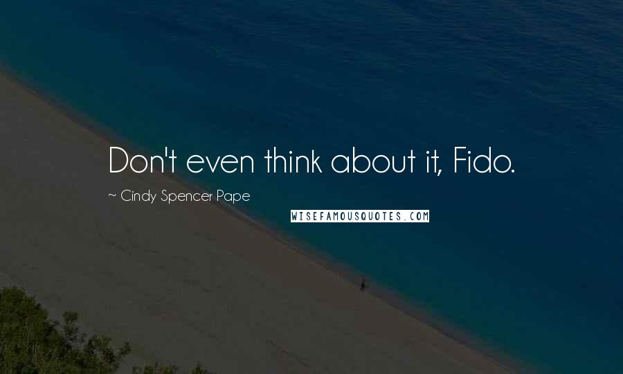 Cindy Spencer Pape Quotes: Don't even think about it, Fido.