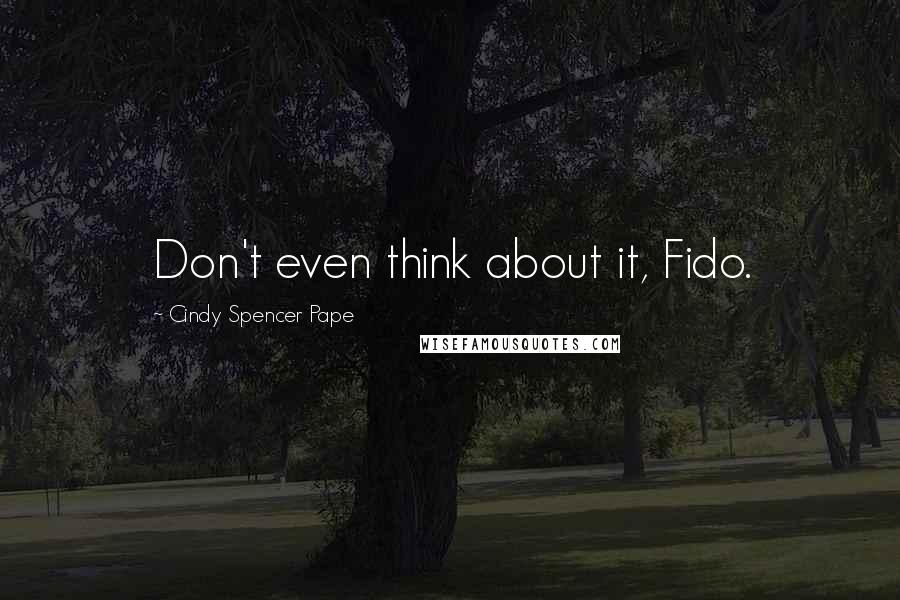 Cindy Spencer Pape Quotes: Don't even think about it, Fido.