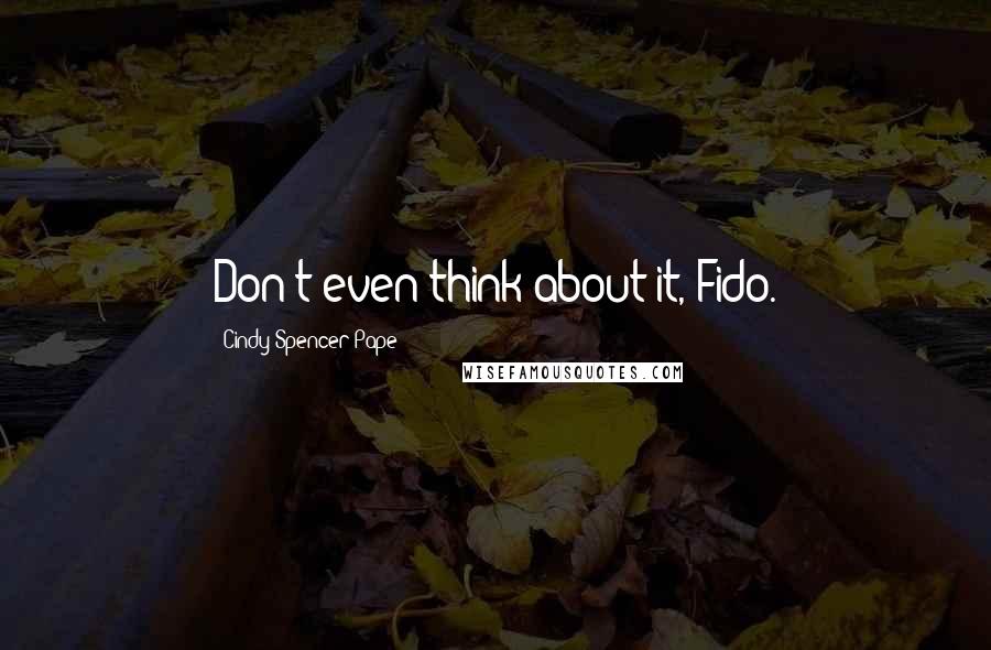 Cindy Spencer Pape Quotes: Don't even think about it, Fido.