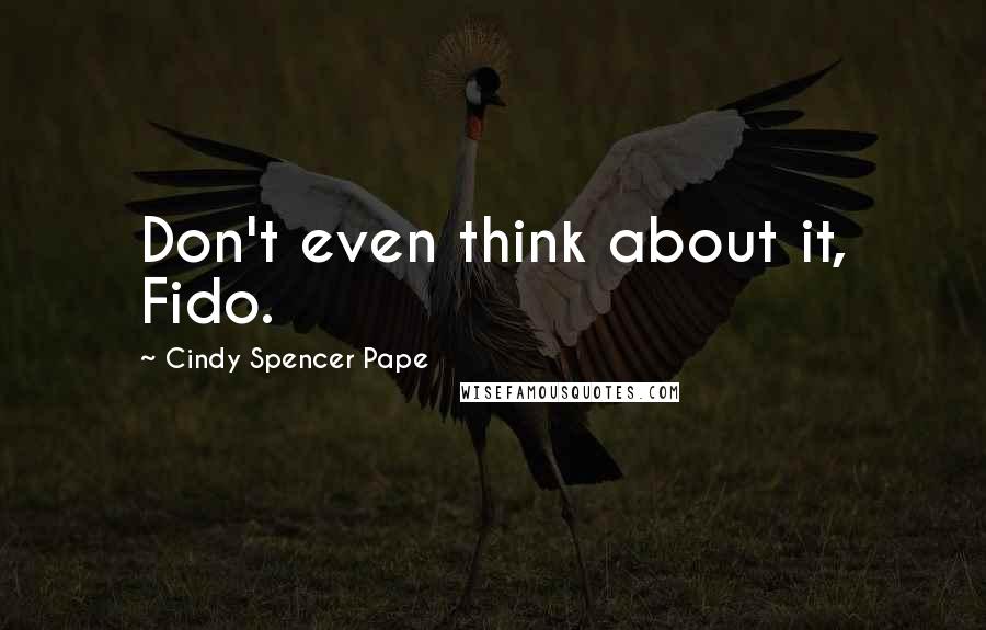 Cindy Spencer Pape Quotes: Don't even think about it, Fido.