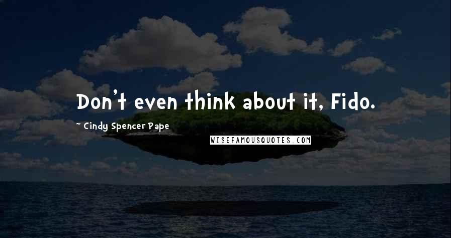 Cindy Spencer Pape Quotes: Don't even think about it, Fido.