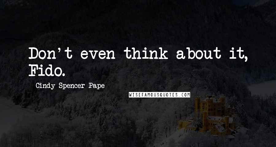 Cindy Spencer Pape Quotes: Don't even think about it, Fido.