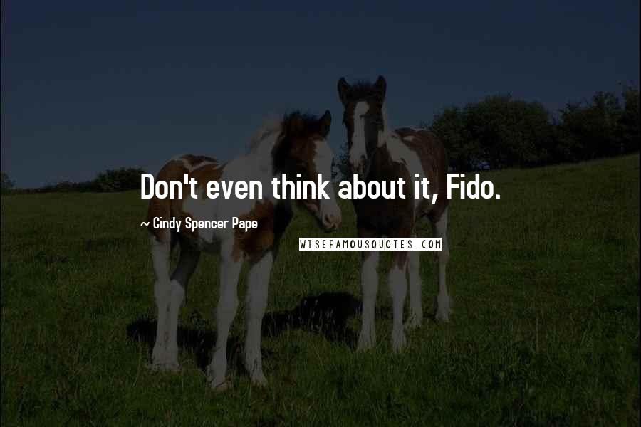 Cindy Spencer Pape Quotes: Don't even think about it, Fido.