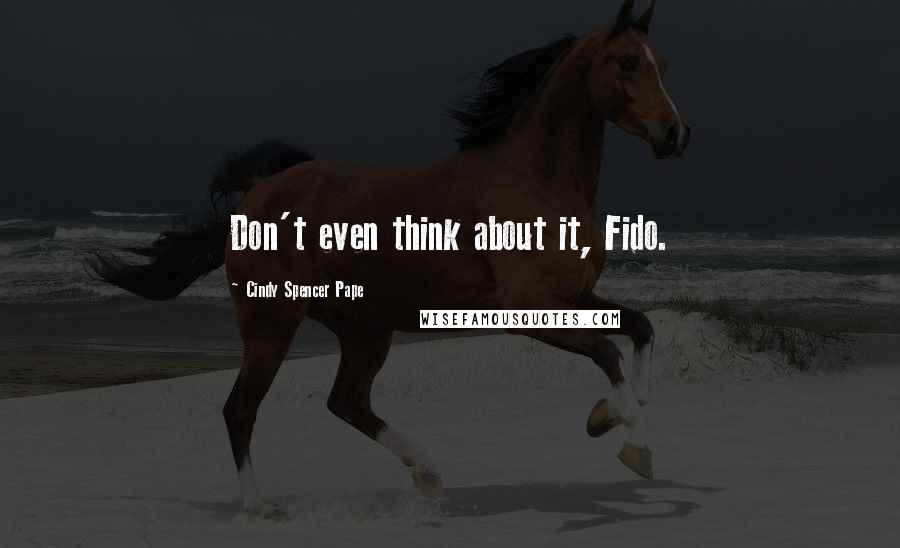 Cindy Spencer Pape Quotes: Don't even think about it, Fido.