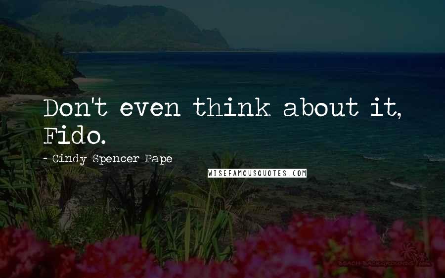 Cindy Spencer Pape Quotes: Don't even think about it, Fido.