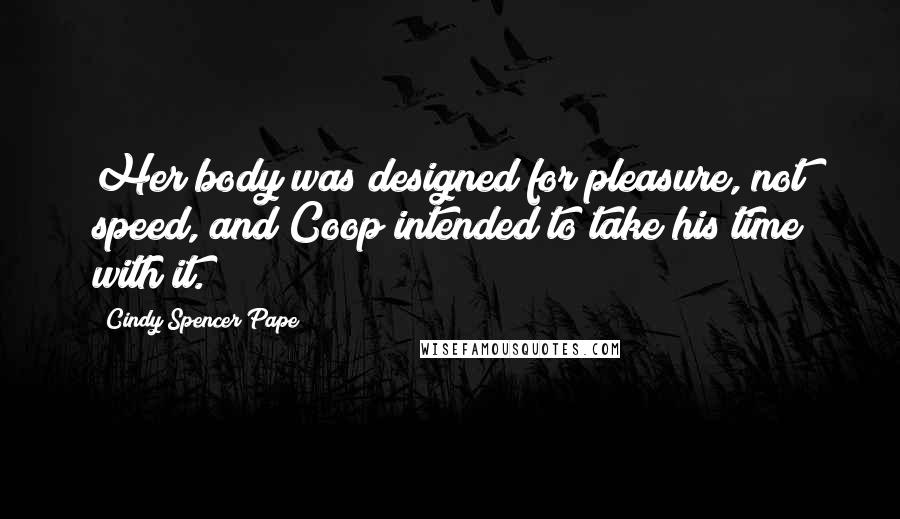 Cindy Spencer Pape Quotes: Her body was designed for pleasure, not speed, and Coop intended to take his time with it.