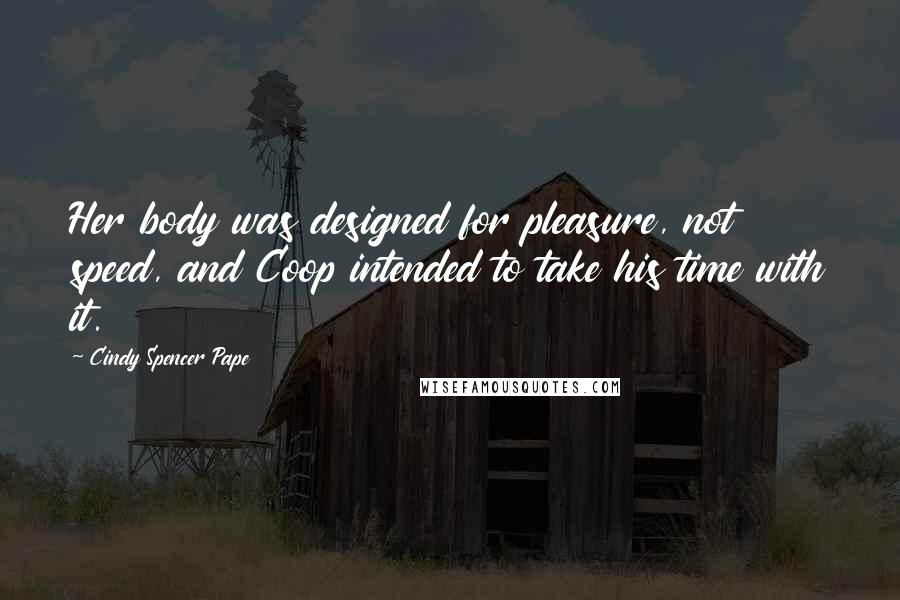 Cindy Spencer Pape Quotes: Her body was designed for pleasure, not speed, and Coop intended to take his time with it.