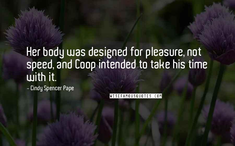 Cindy Spencer Pape Quotes: Her body was designed for pleasure, not speed, and Coop intended to take his time with it.