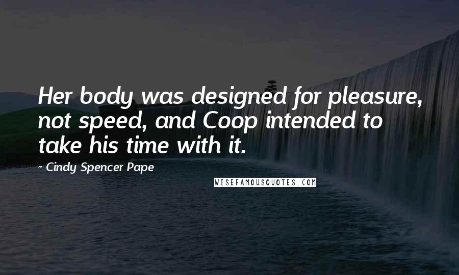 Cindy Spencer Pape Quotes: Her body was designed for pleasure, not speed, and Coop intended to take his time with it.