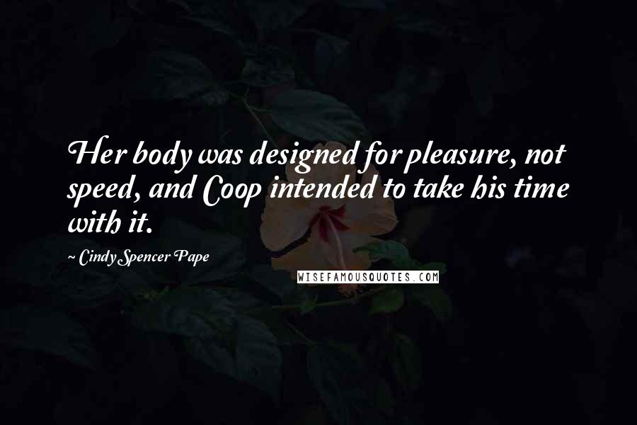 Cindy Spencer Pape Quotes: Her body was designed for pleasure, not speed, and Coop intended to take his time with it.