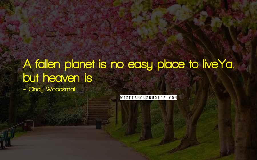 Cindy Woodsmall Quotes: A fallen planet is no easy place to live.Ya, but heaven is.