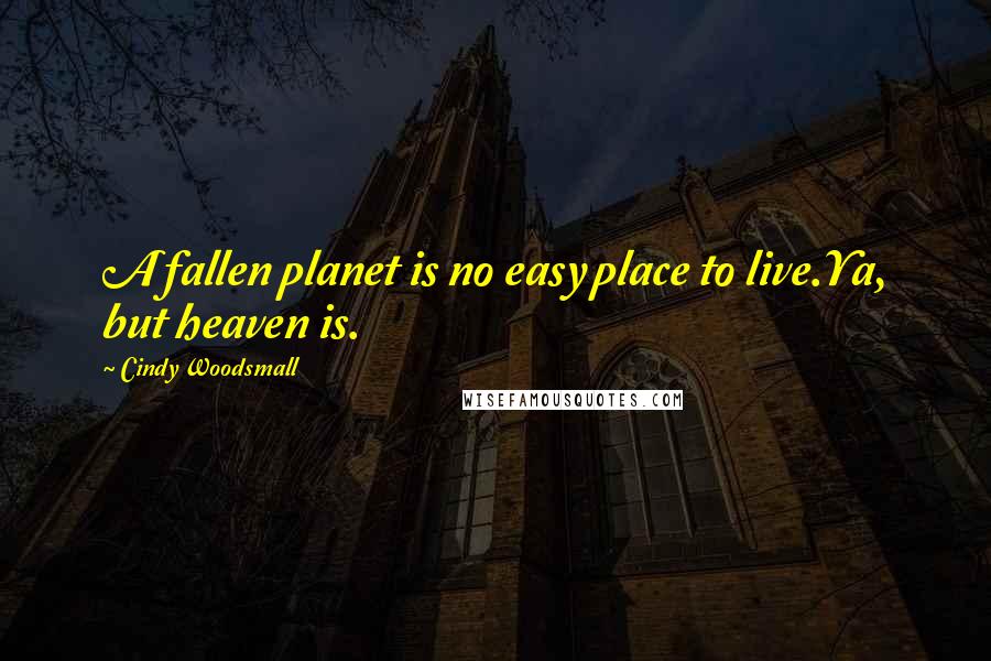 Cindy Woodsmall Quotes: A fallen planet is no easy place to live.Ya, but heaven is.