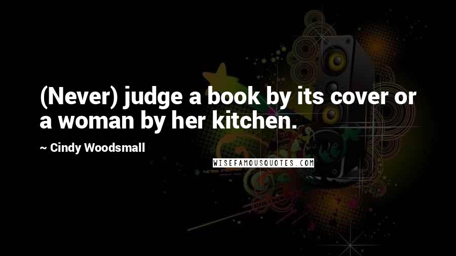 Cindy Woodsmall Quotes: (Never) judge a book by its cover or a woman by her kitchen.