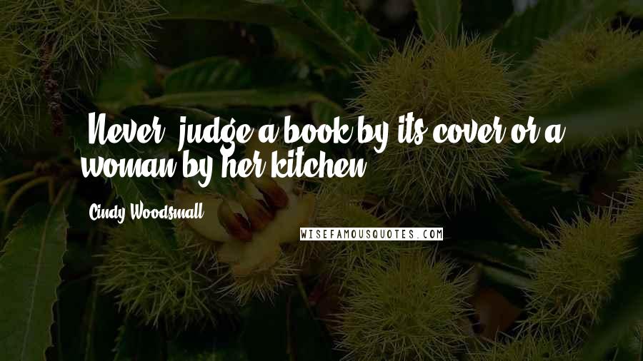 Cindy Woodsmall Quotes: (Never) judge a book by its cover or a woman by her kitchen.