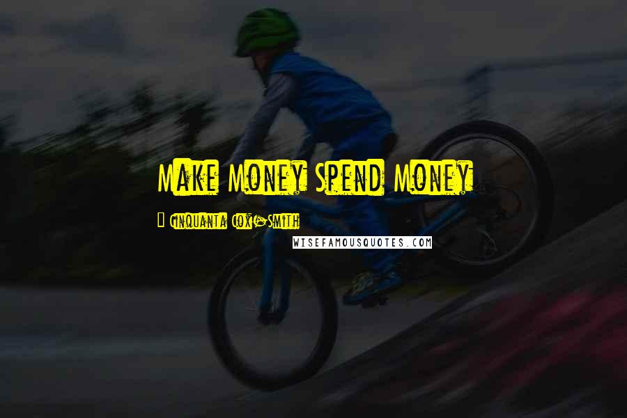 Cinquanta Cox-Smith Quotes: Make Money Spend Money