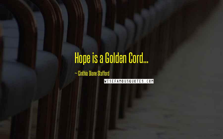 Cinthia Diane Stafford Quotes: Hope is a Golden Cord...