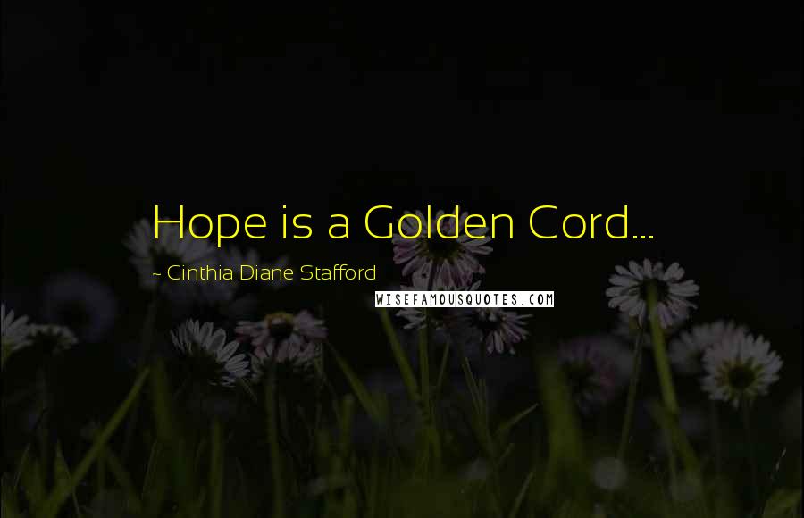 Cinthia Diane Stafford Quotes: Hope is a Golden Cord...