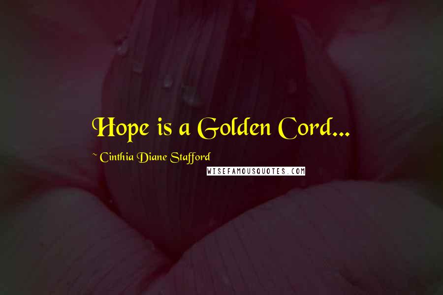 Cinthia Diane Stafford Quotes: Hope is a Golden Cord...