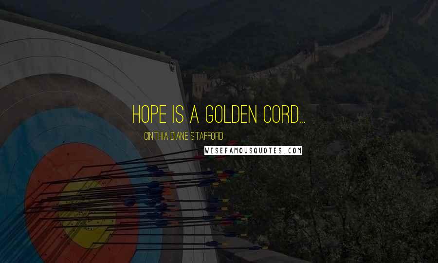 Cinthia Diane Stafford Quotes: Hope is a Golden Cord...