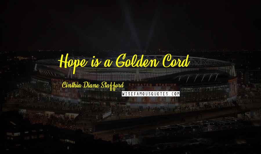 Cinthia Diane Stafford Quotes: Hope is a Golden Cord...