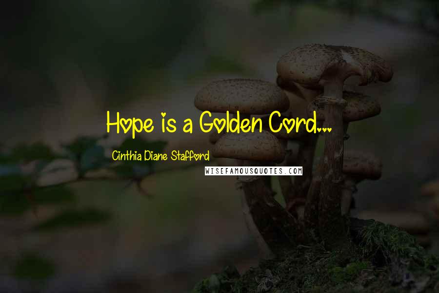 Cinthia Diane Stafford Quotes: Hope is a Golden Cord...