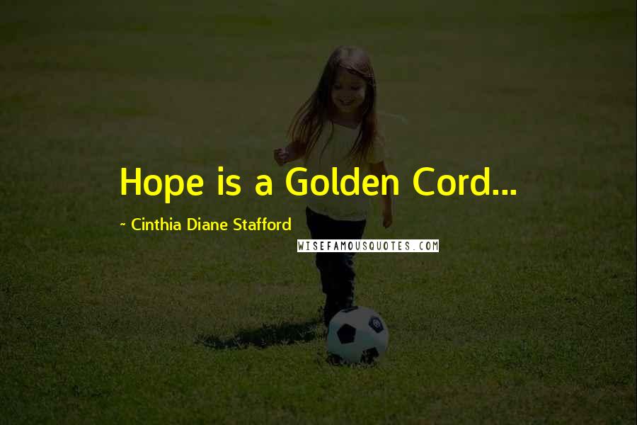 Cinthia Diane Stafford Quotes: Hope is a Golden Cord...