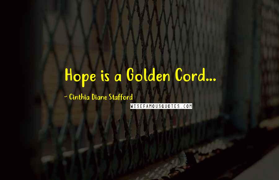 Cinthia Diane Stafford Quotes: Hope is a Golden Cord...