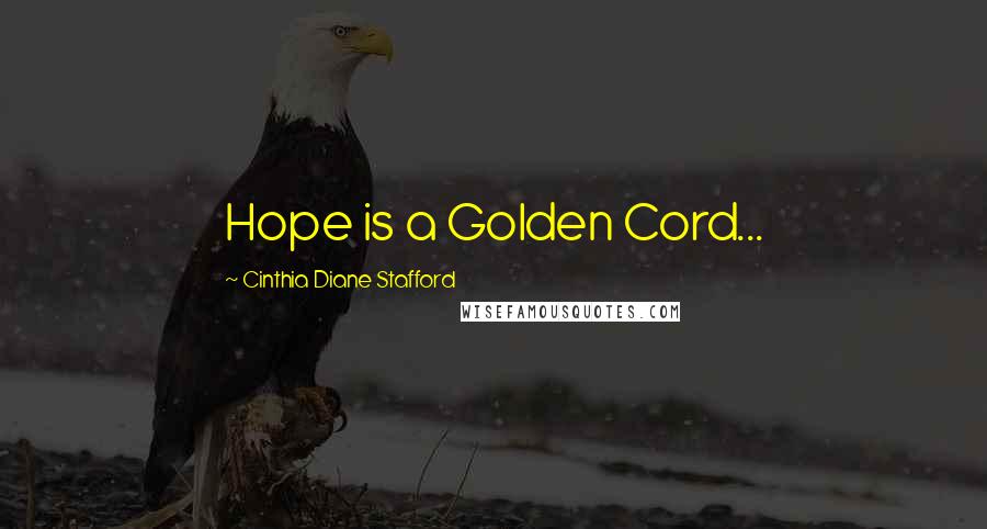 Cinthia Diane Stafford Quotes: Hope is a Golden Cord...