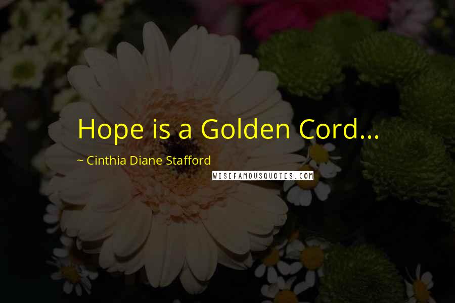 Cinthia Diane Stafford Quotes: Hope is a Golden Cord...